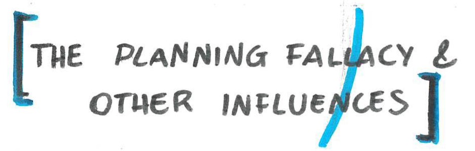 The Planning fallacy & other influences
